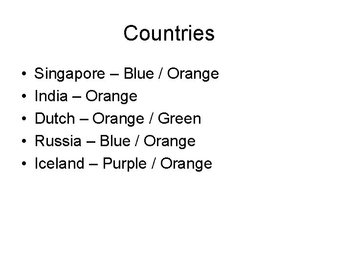 Countries • • • Singapore – Blue / Orange India – Orange Dutch –