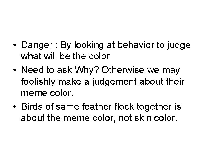  • Danger : By looking at behavior to judge what will be the