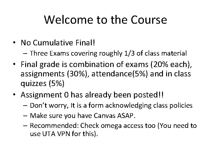 Welcome to the Course • No Cumulative Final! – Three Exams covering roughly 1/3