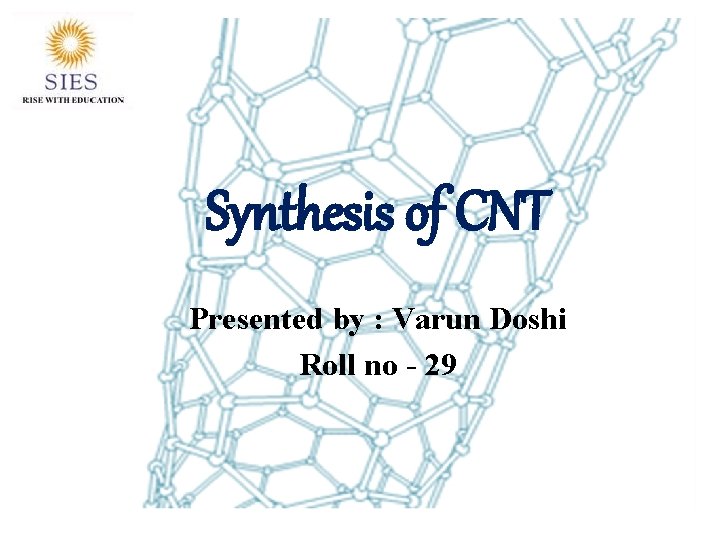 Synthesis of CNT Presented by : Varun Doshi Roll no - 29 