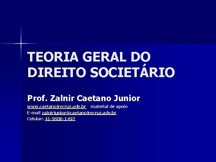 TEORIA GERAL DO DIREITO SOCIETÁRIO Prof. Zalnir Caetano Junior www. caetanojrecruz. adv. br material