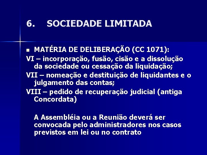 6. SOCIEDADE LIMITADA MATÉRIA DE DELIBERAÇÃO (CC 1071): VI – incorporação, fusão, cisão e