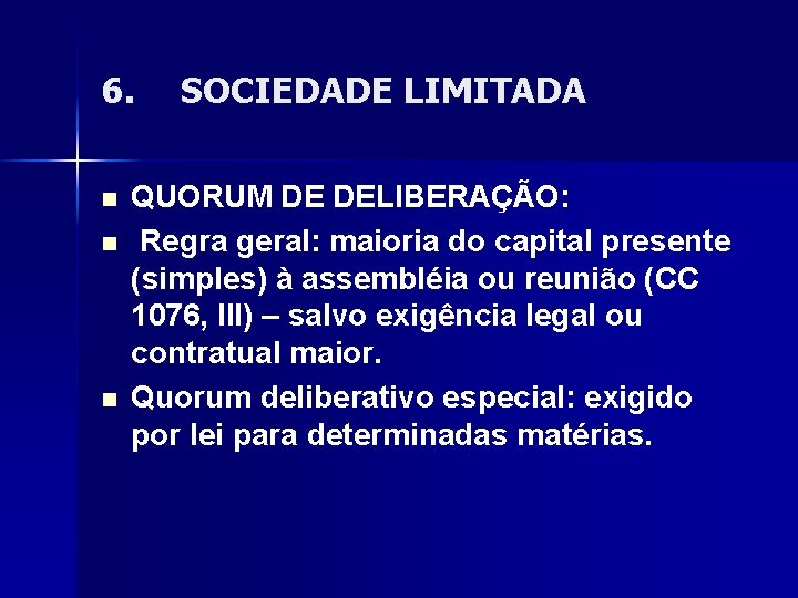 6. n n n SOCIEDADE LIMITADA QUORUM DE DELIBERAÇÃO: Regra geral: maioria do capital