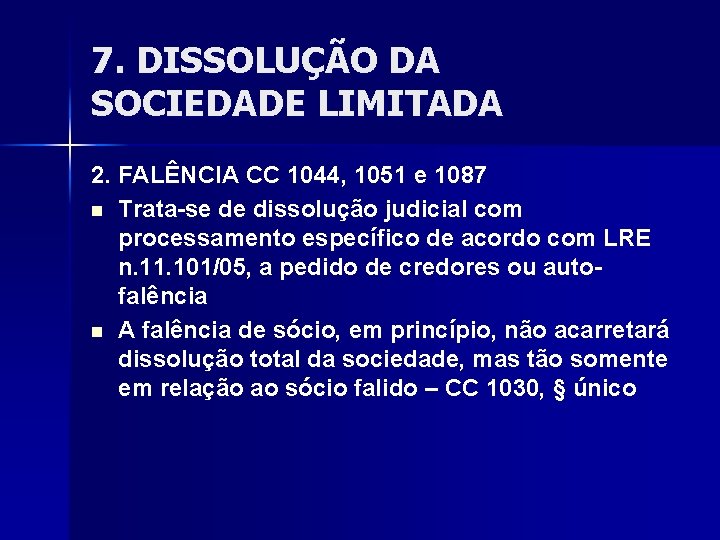 7. DISSOLUÇÃO DA SOCIEDADE LIMITADA 2. FALÊNCIA CC 1044, 1051 e 1087 n Trata-se