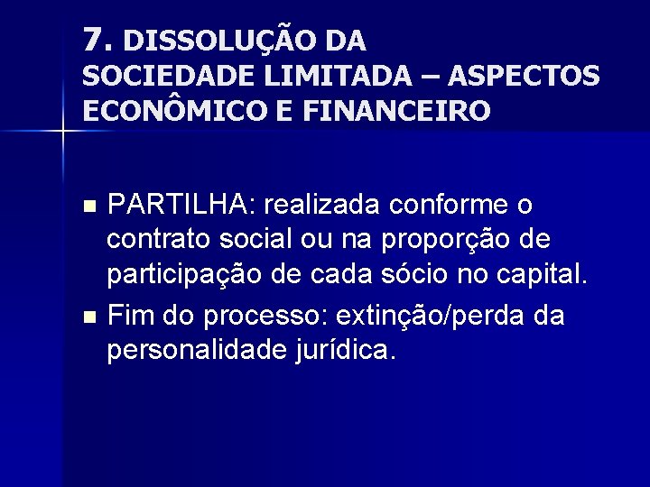 7. DISSOLUÇÃO DA SOCIEDADE LIMITADA – ASPECTOS ECONÔMICO E FINANCEIRO PARTILHA: realizada conforme o