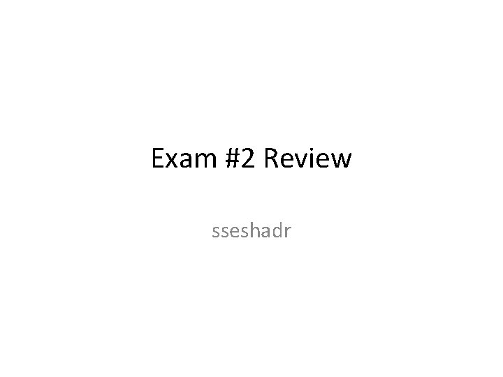 Exam #2 Review sseshadr 