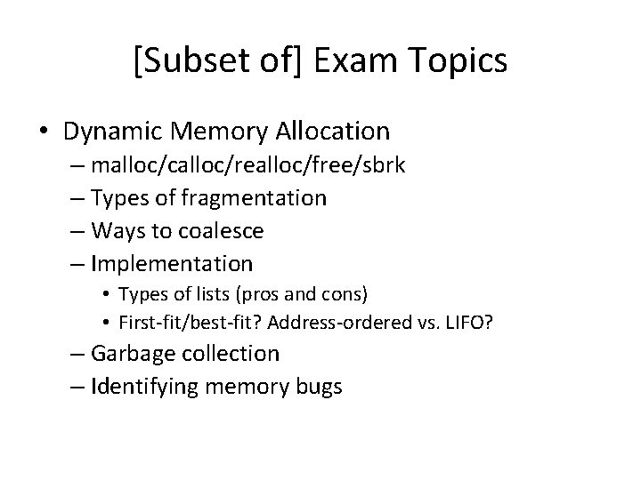 [Subset of] Exam Topics • Dynamic Memory Allocation – malloc/calloc/realloc/free/sbrk – Types of fragmentation