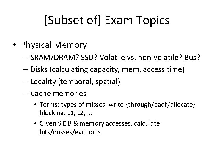 [Subset of] Exam Topics • Physical Memory – SRAM/DRAM? SSD? Volatile vs. non-volatile? Bus?