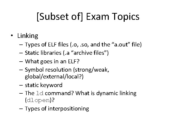 [Subset of] Exam Topics • Linking – Types of ELF files (. o, .