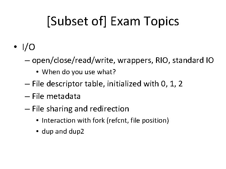 [Subset of] Exam Topics • I/O – open/close/read/write, wrappers, RIO, standard IO • When