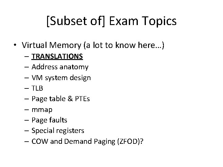 [Subset of] Exam Topics • Virtual Memory (a lot to know here…) – TRANSLATIONS