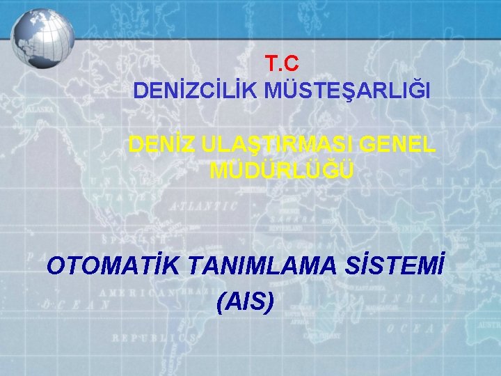 T. C DENİZCİLİK MÜSTEŞARLIĞI DENİZ ULAŞTIRMASI GENEL MÜDÜRLÜĞÜ OTOMATİK TANIMLAMA SİSTEMİ (AIS) 