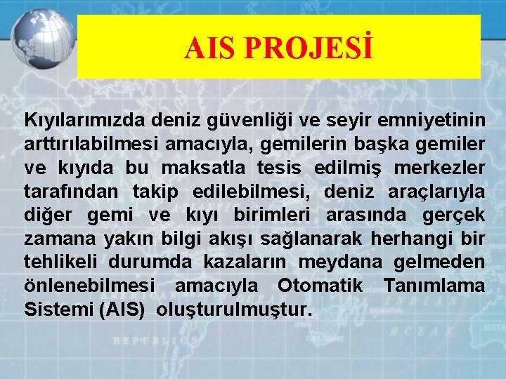 AIS PROJESİ Kıyılarımızda deniz güvenliği ve seyir emniyetinin arttırılabilmesi amacıyla, gemilerin başka gemiler ve