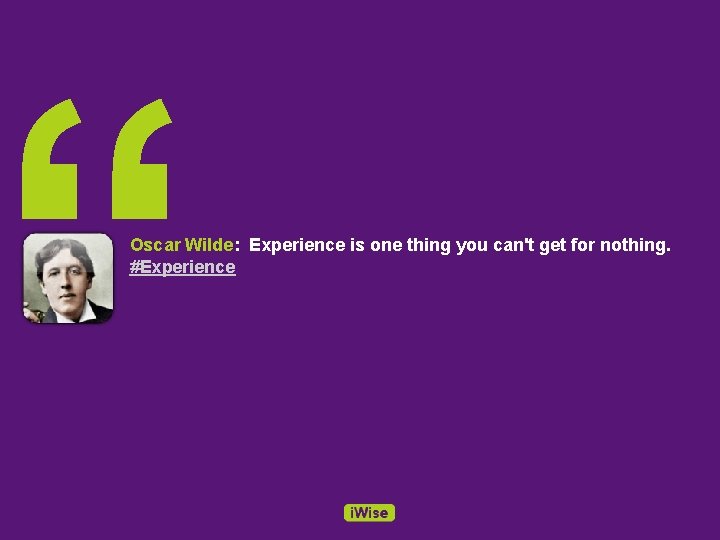 “ Oscar Wilde: Experience is one thing you can't get for nothing. #Experience 