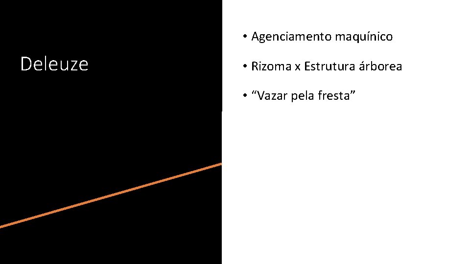  • Agenciamento maquínico Deleuze • Rizoma x Estrutura árborea • “Vazar pela fresta”