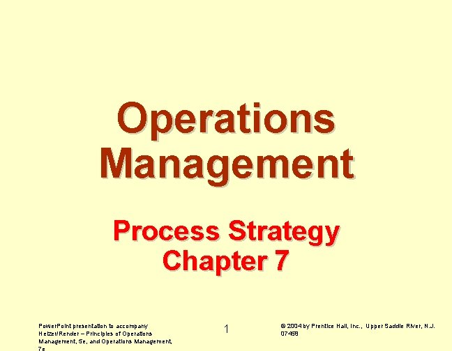 Operations Management Process Strategy Chapter 7 Power. Point presentation to accompany Heizer/Render – Principles