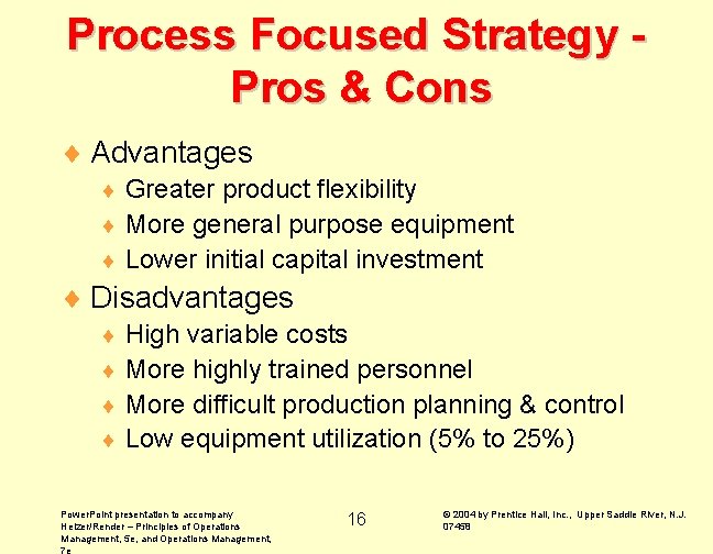 Process Focused Strategy Pros & Cons ¨ Advantages Greater product flexibility ¨ More general