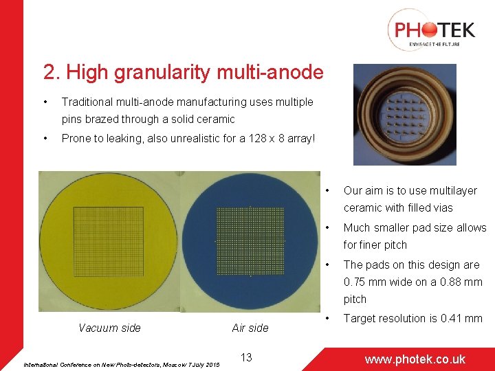 2. High granularity multi-anode • Traditional multi-anode manufacturing uses multiple pins brazed through a