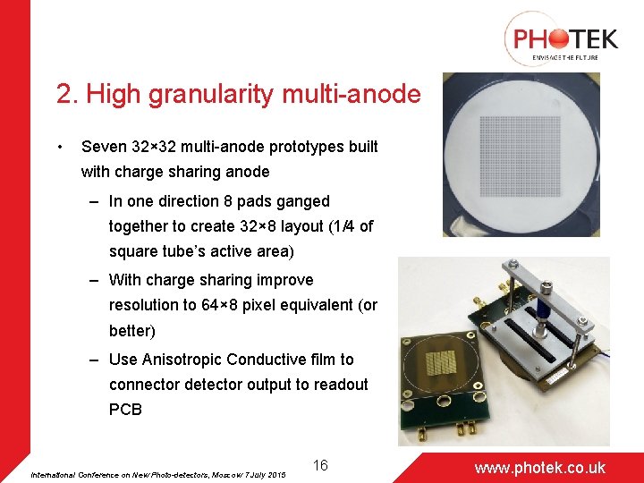 2. High granularity multi-anode • Seven 32× 32 multi-anode prototypes built with charge sharing