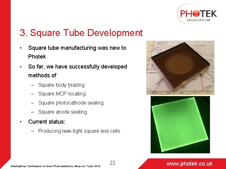 3. Square Tube Development • Square tube manufacturing was new to Photek • So