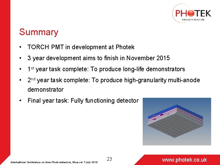 Summary • TORCH PMT in development at Photek • 3 year development aims to