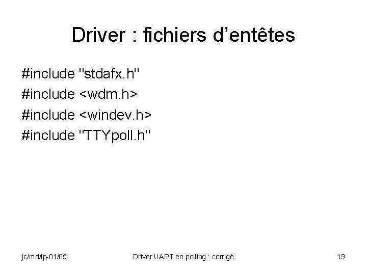 Driver : fichiers d’entêtes #include "stdafx. h" #include <wdm. h> #include <windev. h> #include