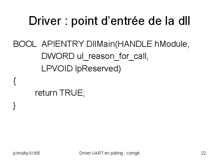 Driver : point d’entrée de la dll BOOL APIENTRY Dll. Main(HANDLE h. Module, DWORD