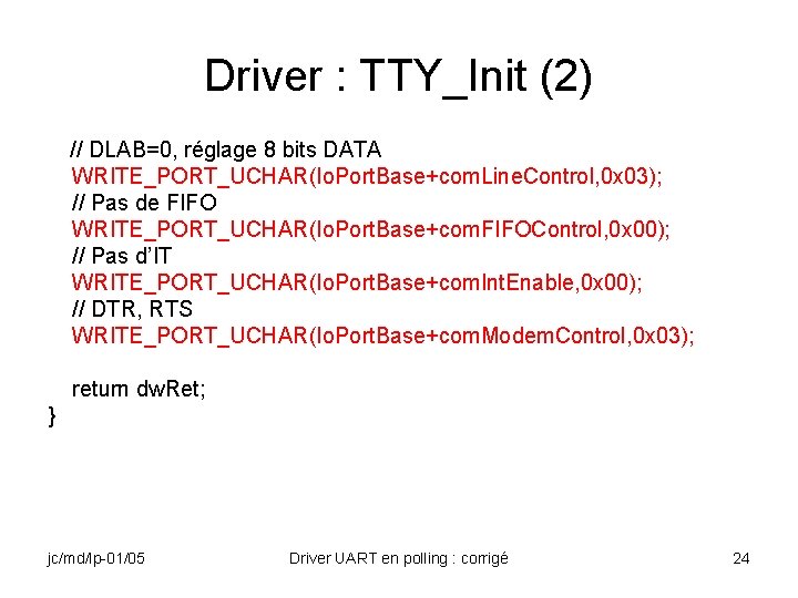 Driver : TTY_Init (2) // DLAB=0, réglage 8 bits DATA WRITE_PORT_UCHAR(Io. Port. Base+com. Line.