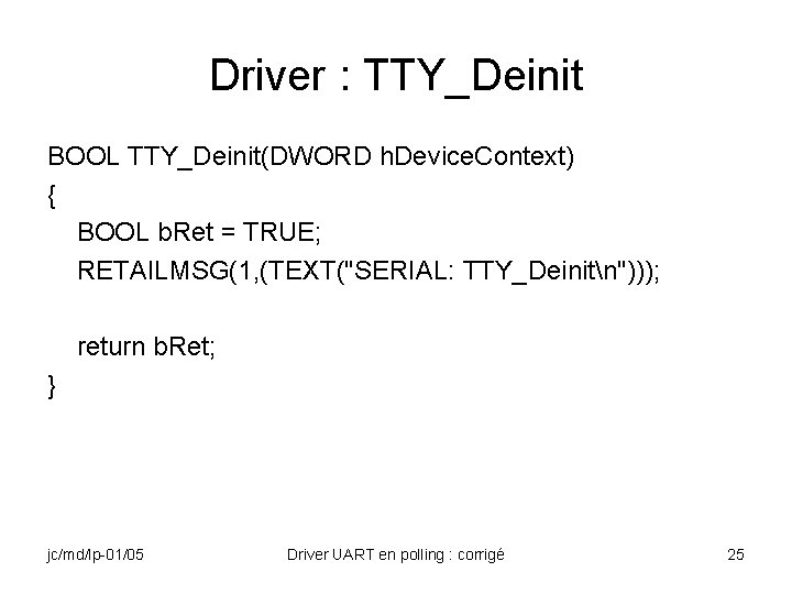 Driver : TTY_Deinit BOOL TTY_Deinit(DWORD h. Device. Context) { BOOL b. Ret = TRUE;