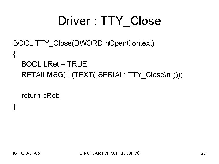Driver : TTY_Close BOOL TTY_Close(DWORD h. Open. Context) { BOOL b. Ret = TRUE;