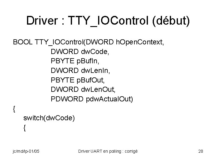 Driver : TTY_IOControl (début) BOOL TTY_IOControl(DWORD h. Open. Context, DWORD dw. Code, PBYTE p.