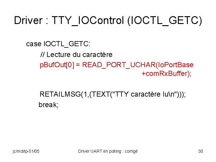 Driver : TTY_IOControl (IOCTL_GETC) case IOCTL_GETC: // Lecture du caractère p. Buf. Out[0] =
