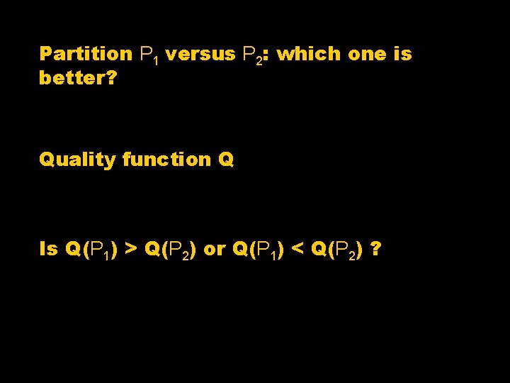 Partition P 1 versus P 2: which one is better? Quality function Q Is