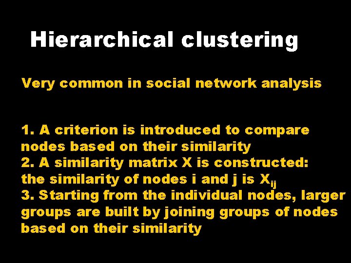 Hierarchical clustering Very common in social network analysis 1. A criterion is introduced to