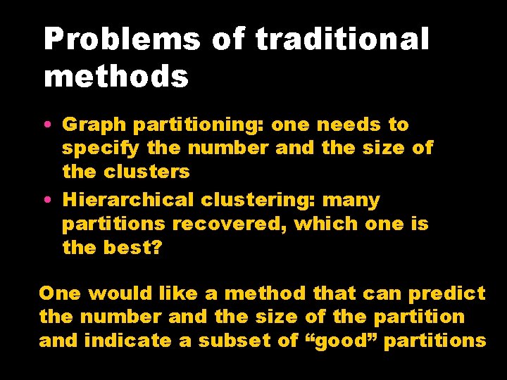 Problems of traditional methods • Graph partitioning: one needs to specify the number and