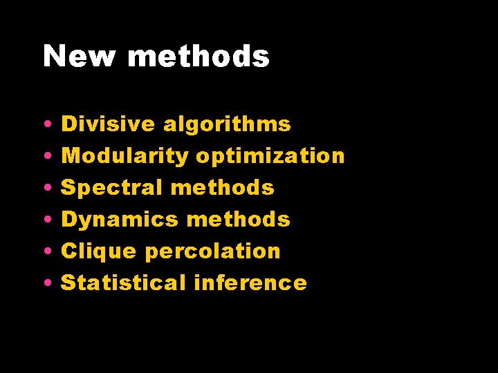 New methods • • • Divisive algorithms Modularity optimization Spectral methods Dynamics methods Clique