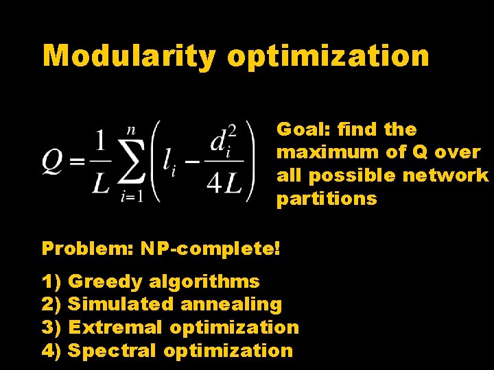 Modularity optimization Goal: find the maximum of Q over all possible network partitions Problem: