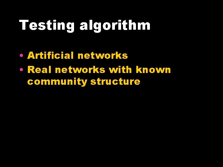 Testing algorithm • Artificial networks • Real networks with known community structure 