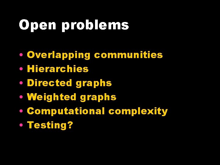 Open problems • • • Overlapping communities Hierarchies Directed graphs Weighted graphs Computational complexity