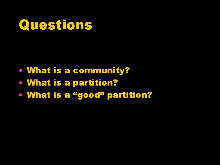Questions • What is a community? • What is a partition? • What is