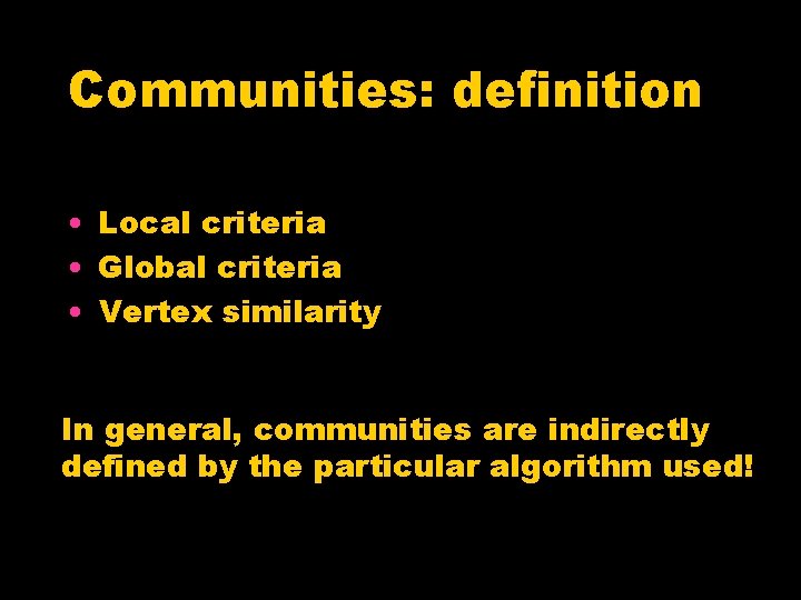 Communities: definition • Local criteria • Global criteria • Vertex similarity In general, communities