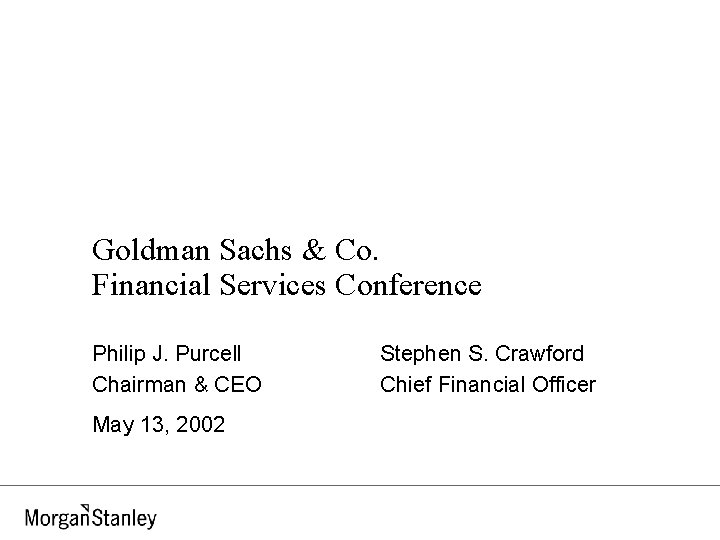 Goldman Sachs & Co. Financial Services Conference Philip J. Purcell Chairman & CEO May