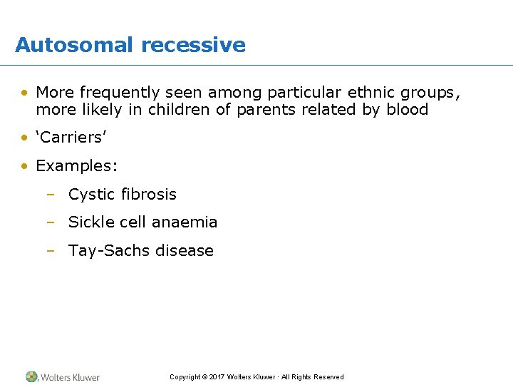 Autosomal recessive • More frequently seen among particular ethnic groups, more likely in children