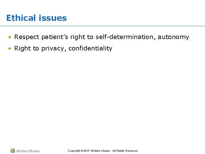 Ethical issues • Respect patient’s right to self-determination, autonomy • Right to privacy, confidentiality