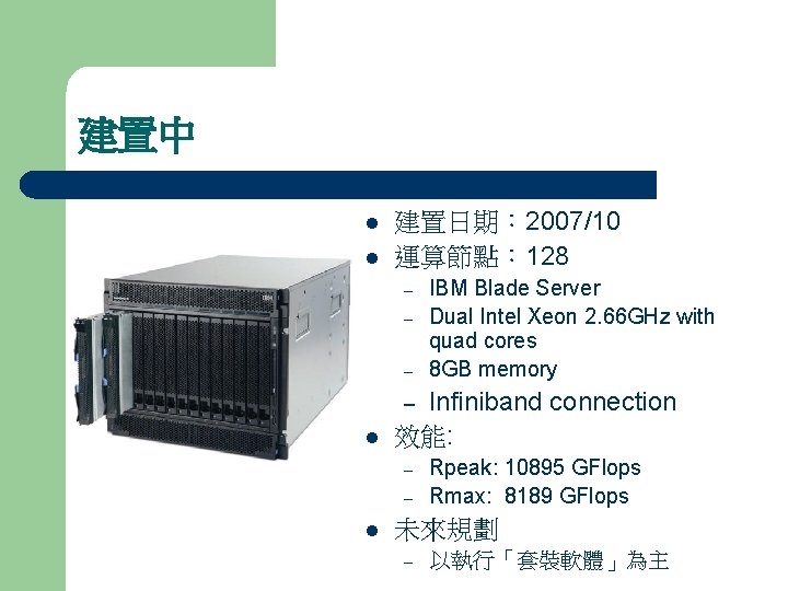 建置中 l l 建置日期： 2007/10 運算節點： 128 – – – IBM Blade Server Dual