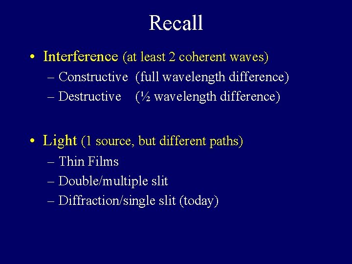 Recall • Interference (at least 2 coherent waves) – Constructive (full wavelength difference) –