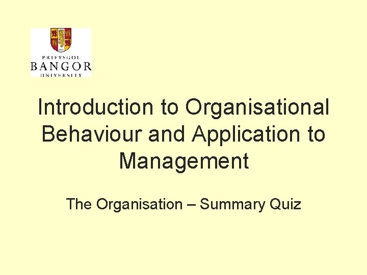 Introduction to Organisational Behaviour and Application to Management The Organisation – Summary Quiz 