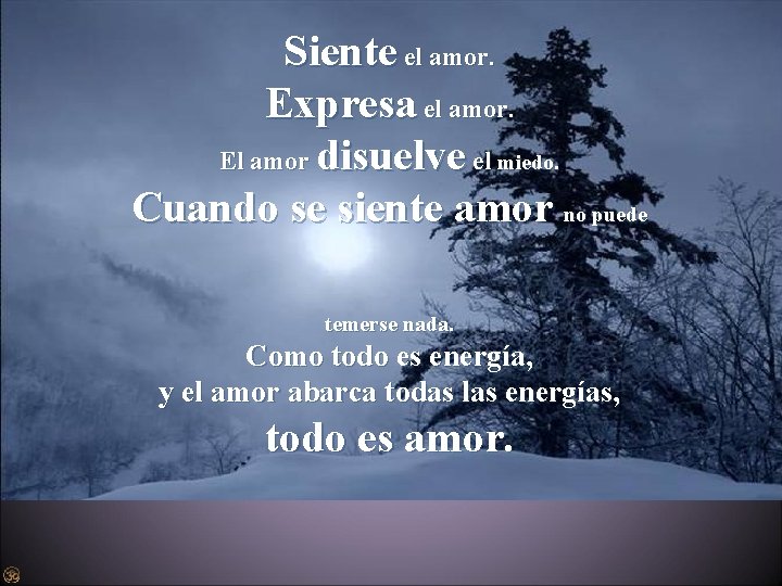 Siente el amor. Expresa el amor. El amor disuelve el miedo. Cuando se siente