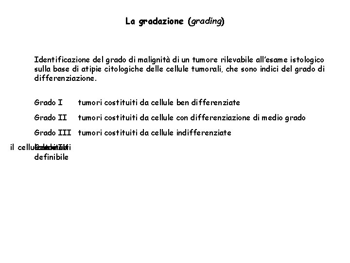 La gradazione (grading) Identificazione del grado di malignità di un tumore rilevabile all’esame istologico