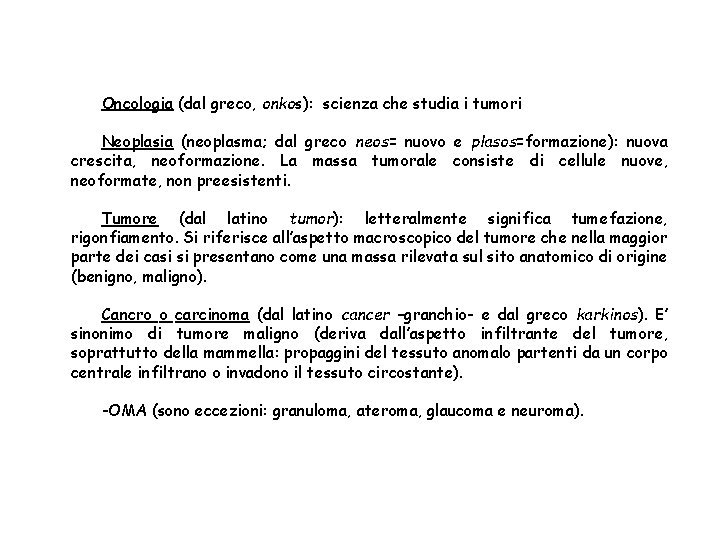 Oncologia (dal greco, onkos): scienza che studia i tumori Neoplasia (neoplasma; dal greco neos=